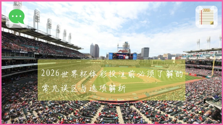 2026世界杯体彩投注前必须了解的常见误区与选项解析
